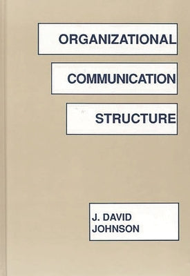 Organizational Communication Structure by Johnson, J. David