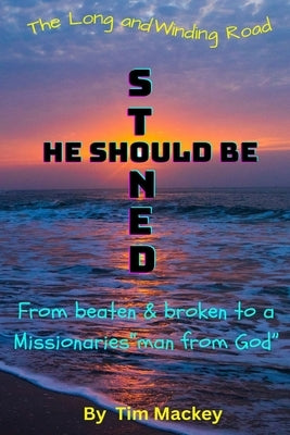 He Should Be Stoned: The Long and Winding Road from beaten & broken to a Missionaries "man from God" by Mackey, Tim