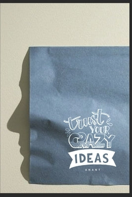 Trust Your Crazy Ideas by Kolvankar, Anant