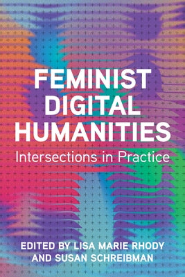 Feminist Digital Humanities: Intersections in Practice by Rhody, Lisa Marie