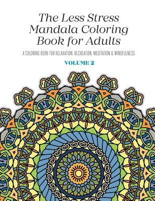 The Less Stress Mandala Coloring Book for Adults Volume 2: A Coloring Book for Relaxation, Recreation, Meditation and Mindfulness by McGregor, Nicolas
