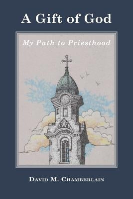 A Gift of God: My Path to Priesthood by Baxter, Christopher K.