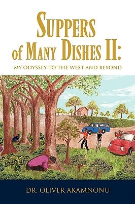Suppers of Many Dishes II: My Odyssey to the West and Beyond by Akamnonu, Oliver