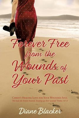 Forever Free from the Wounds of Your Past by Blacker, Diane