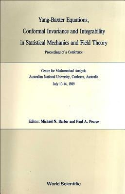 Yang-Baxter Equations, Conformal Invariance and Integrability in Statistical Mechanics and Field Theory - Proceedings of a Conference by Barber, Michael N.