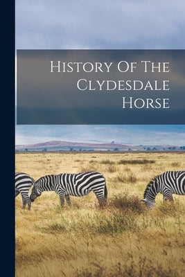 History Of The Clydesdale Horse by Anonymous