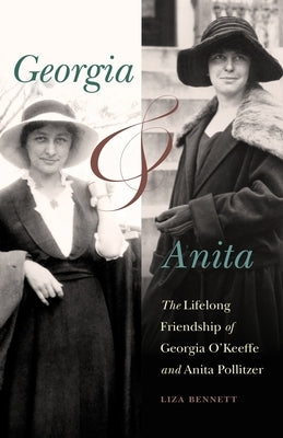Georgia and Anita: The Lifelong Friendship of Georgia O'Keeffe and Anita Pollitzer by Bennett, Liza