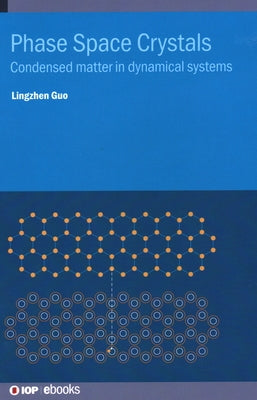 Phase Space Crystals: Condensed matter in dynamical systems by Guo, Lingzhen