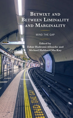 Betwixt and Between Liminality and Marginality: Mind the Gap by Hadromi-Allouche, Zohar
