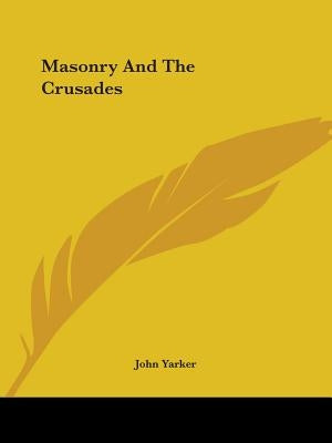 Masonry And The Crusades by Yarker, John