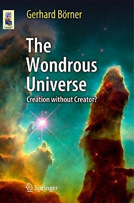 The Wondrous Universe: Creation Without Creator? by Börner, Gerhard
