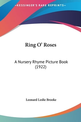 Ring O' Roses: A Nursery Rhyme Picture Book (1922) by Brooke, Leonard Leslie