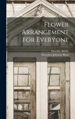 Flower Arrangement for Everyone by Biddle, Dorothy 1887-1974