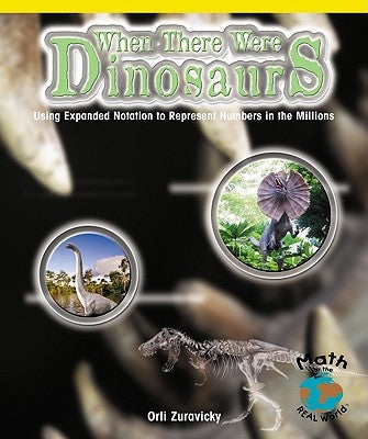 When There Were Dinosaurs: Using Expanded Notation to Represent Numbers in the Millions by Zuravicky, Orli