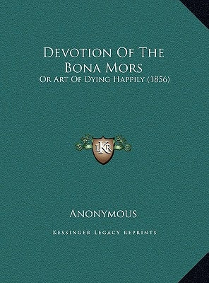 Devotion of the Bona Mors: Or Art of Dying Happily (1856) or Art of Dying Happily (1856) by Anonymous