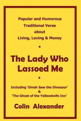 The Lady Who Lassoed Me: Popular and Humorous Traditional Verse by Alexander, Colin