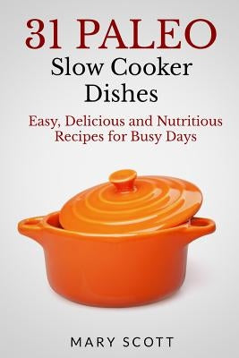 31 Paleo Slow Cooker Dishes: Easy, Delicious, and Nutritious Recipes for Busy Days by Warren, William