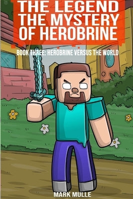 The Legend The Mystery of Herobrine, Book Three: Herobrine versus the World by Mulle, Mark