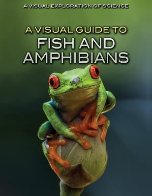 A Visual Guide to Fish and Amphibians by Editorial Staff
