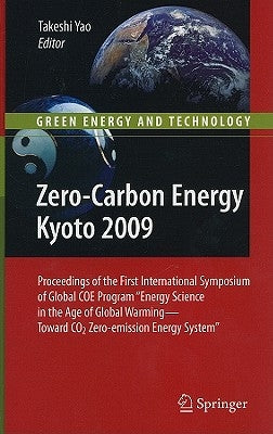 Zero-Carbon Energy Kyoto 2009: Proceedings of the First International Symposium of Global Coe Program Energy Science in the Age of Global Warming - To by Yao, Takeshi