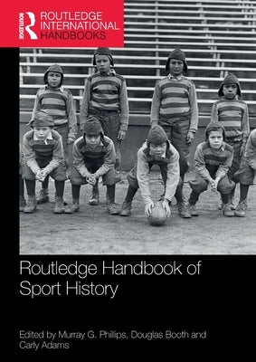 Routledge Handbook of Sport History by Phillips, Murray G.