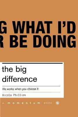 The Big Difference: Life Works When You Chooose It by Phillips, Nicola