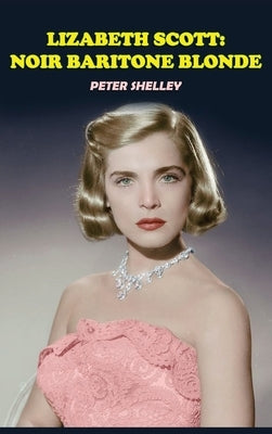 Lizabeth Scott: Noir Baritone Blonde by Shelley, Peter