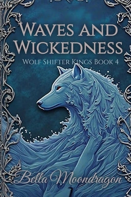 Waves and Wickedness: Wolf Shifter Romance Book 4 by Moondragon, Bella