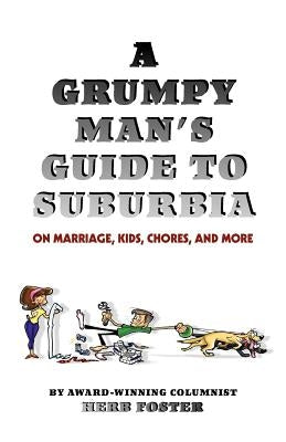 A Grumpy Man's Guide to Suburbia on Marriage, Kids, Chores, and More by Foster, Herbert