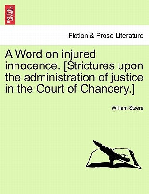 A Word on Injured Innocence. [strictures Upon the Administration of Justice in the Court of Chancery.] by Steere, William