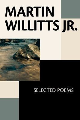 Martin Willitts Jr.: Selected Poems by Willitts, Martin, Jr.