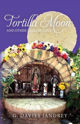 Tortilla Moon and Other Tales of Love by Jandrey, G. Davies