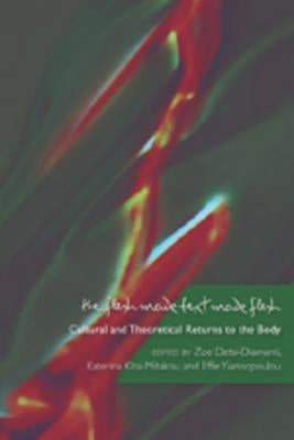 The Flesh Made Text Made Flesh: Cultural and Theoretical Returns to the Body by Detsi-Diamanti, Zoe