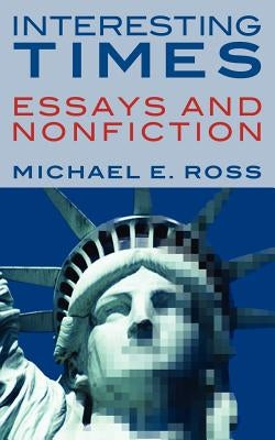 Interesting Times: Essays and Nonfiction by Ross, Michael E.