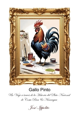 Gallo Pinto: Un Viaje a través de la Historia del Plato Nacional de Costa Rica & Nicaragua by Ippolito, José
