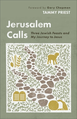 Jerusalem Calls: Three Jewish Feasts and My Journey to Jesus by Priest, Tammy