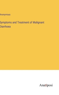 Symptoms and Treatment of Malignant Diarrhoea by Anonymous
