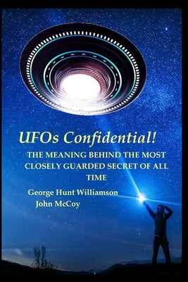 UFOs Confidential!: The Meaning Behind the Most Closely Guarded Secret of All Time by Williamson, George Hunt