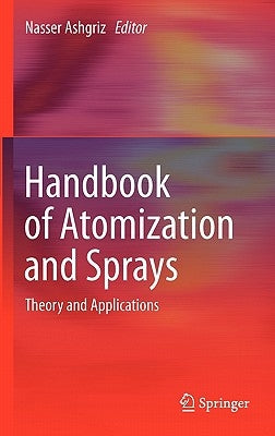Handbook of Atomization and Sprays: Theory and Applications by Ashgriz, Nasser