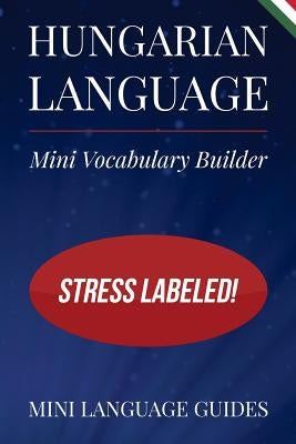 Hungarian Language Mini Vocabulary Builder: Stress Labeled! by Language Guides, Mini