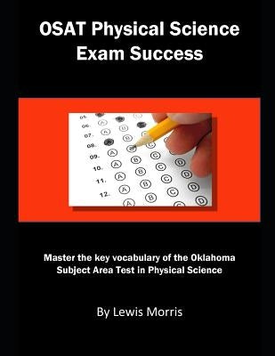 Osat Physical Science Exam Success: Master the Key Vocabulary of the Oklahoma Subject Area Test in Physical Science by Morris, Lewis