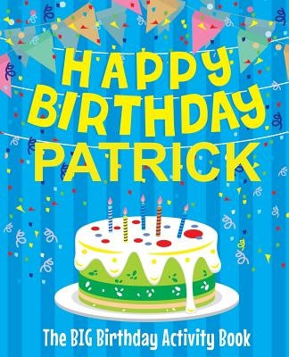 Happy Birthday Patrick - The Big Birthday Activity Book: (Personalized Children's Activity Book) by Birthdaydr