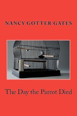 The Day the Parrot Died by Gates, Nancy Gotter