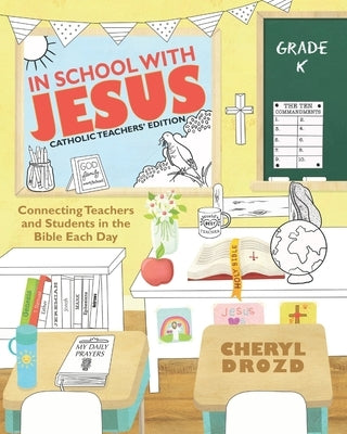 In School with Jesus: Kindergarten: Connecting Teachers and Students in the Bible Each Day by Drozd, Cheryl
