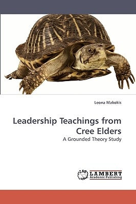 Leadership Teachings from Cree Elders by Makokis, Leona