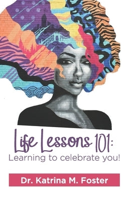 Life Lessons 101: Learning to Celebrate You! by Foster, Katrina
