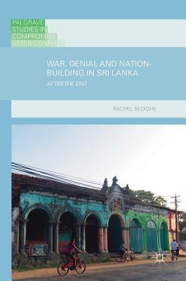 War, Denial and Nation-Building in Sri Lanka: After the End by Seoighe, Rachel
