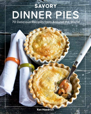 Savory Dinner Pies: More Than 80 Delicious Recipes from Around the World by Haedrich, Ken