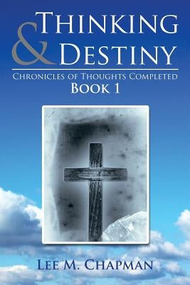 Thinking & Destiny: Chronicles of Thoughts Completed: Book 1 by Chapman, Lee M.