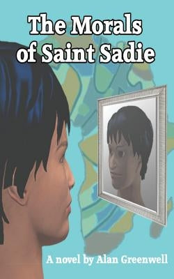 The Morals of Saint Sadie by Greenwell, Alan